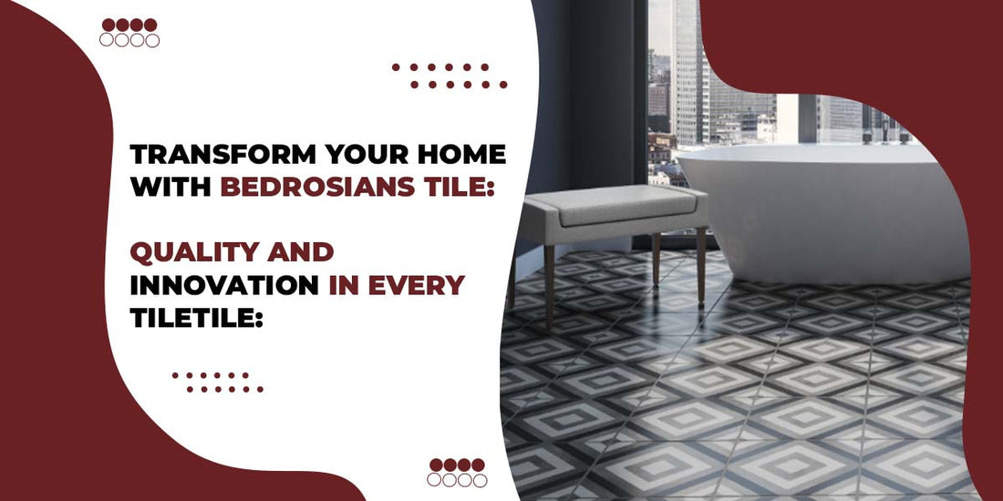 Transform Your Home with Bedrosians Tile